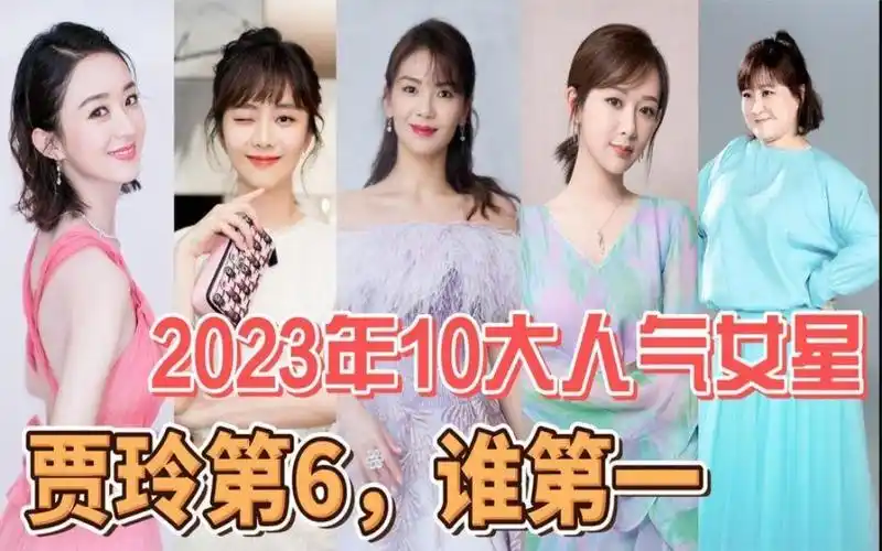 2023年中国最受欢迎的10位女明星排行榜,贾玲第六,谁是第一